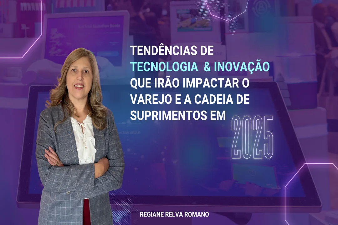 Tendências de Tecnologia & Inovação que irão impactar o Varejo e a Cadeia de Suprimentos em 2025 - Regiane Relva Romano